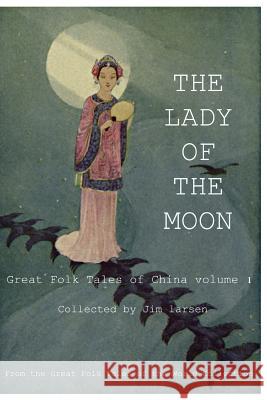 The Lady of the Moon: Great Folk Tales of China vol.1 Larsen, Jim 9781519569776 Createspace Independent Publishing Platform - książka