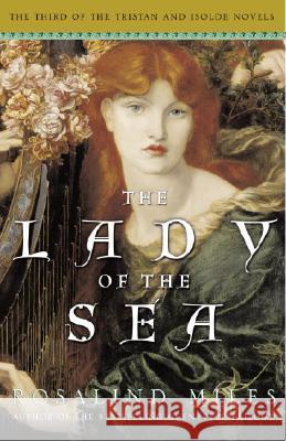 The Lady of the Sea: The Third of the Tristan and Isolde Novels Rosalind Miles 9780307209856 Three Rivers Press (CA) - książka