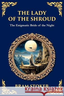 The Lady of the Shroud: A Gothic Romance of Mystery, Faith, and the Supernatural Bram Stoker Tim Zengerink 9781806291786 Library of Alexandria - książka