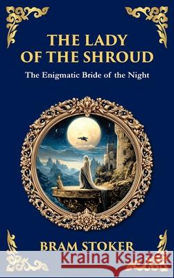The Lady of the Shroud: A Gothic Romance of Mystery, Faith, and the Supernatural (Deluxe Hardbound Edition) Bram Stoker Tim Zengerink 9781806291793 Library of Alexandria - książka