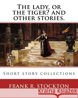The lady, or the tiger? and other stories. By: Frank R. Stockton: Short story collections Stockton, Frank R. 9781540351227 Createspace Independent Publishing Platform - książka