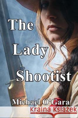 The Lady Shootist Michael O'Gara 9781530527458 Createspace Independent Publishing Platform - książka