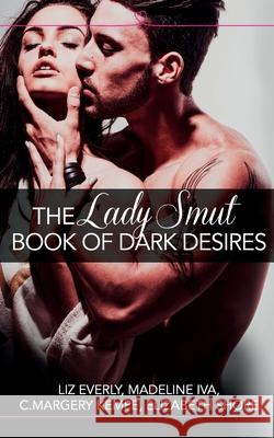 The Lady Smut Book of Dark Desires (An Anthology) : Harperimpulse Erotic Romance Liz Everly Madeline Iva C. Margery Kempe 9780008124052 HarperImpulse - książka