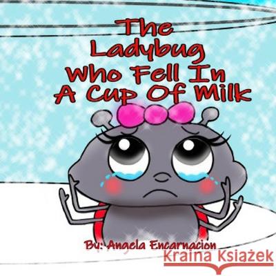 The Ladybug Who Fell In A Cup Of Milk Angela Encarnacion 9781690832812 Independently Published - książka