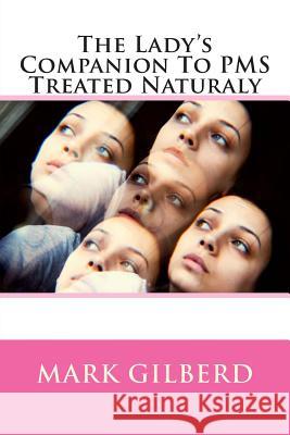 The Lady's Companion To PMS Treated Naturaly Gilberd, Mark 9781482586046 Createspace - książka