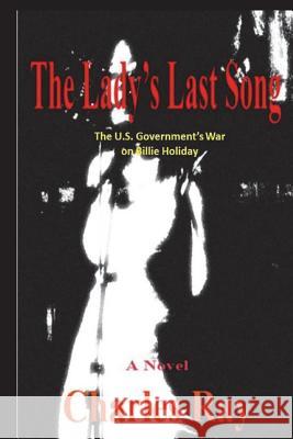 The Lady's Last Song: The U.S. Government's War on Billie Holiday Charles Ray 9781721969661 Createspace Independent Publishing Platform - książka