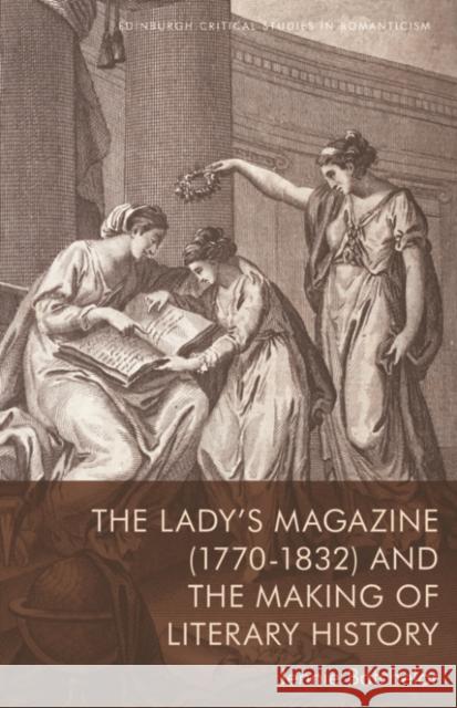 The Lady's Magazine (1770-1832) and the Making of Literary History  9781474487658 Edinburgh University Press - książka