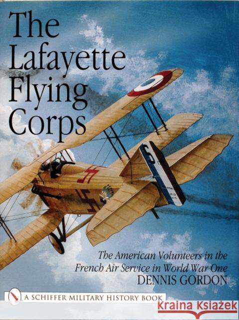 The Lafayette Flying Corps: The American Volunteers in the French Air Service in World War I Gordon, Dennis 9780764311086 Schiffer Publishing - książka