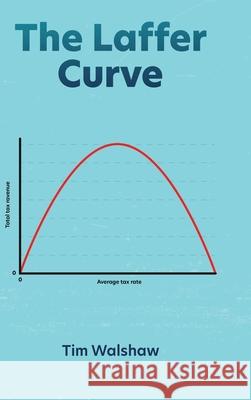 The Laffer Curve Tim Walshaw 9780648768913 Tim Walshaw - książka