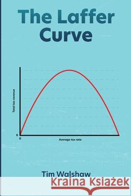 The Laffer Curve Tim Walshaw 9780648768920 Tim Walshaw - książka