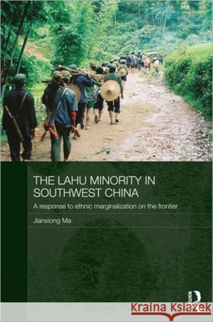 The Lahu Minority in Southwest China : A Response to Ethnic Marginalization on the Frontier Jianxiong Ma 9780415505581 Routledge - książka