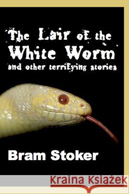 The Lair of the White Worm and Other Terrifying Stories: Illustrated Edition Bram Stoker Hollis George 9781495421563 Createspace - książka