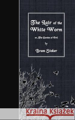 The Lair of the White Worm: or, The Garden of Evil Stoker, Bram 9781530089345 Createspace Independent Publishing Platform - książka