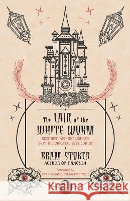 The Lair of the White Worm: Restored and Unabridged from the Original 1911 Edition Bram Stoker Lia Wu Fran Wilde 9781680573565 Wordfire Press - książka