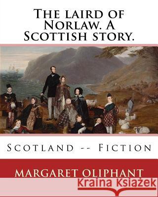 The laird of Norlaw. A Scottish story. By: Margaret Oliphant: Scotland -- Fiction Oliphant, Margaret 9781537753751 Createspace Independent Publishing Platform - książka