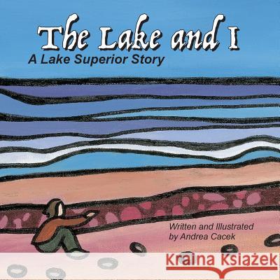 The Lake and I: A Lake Superior Story Andrea Cacek 9781517467449 Createspace - książka