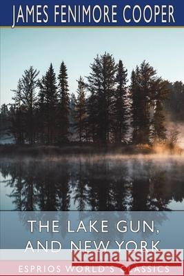 The Lake Gun, and New York (Esprios Classics) James Fenimore Cooper 9781006341618 Blurb - książka