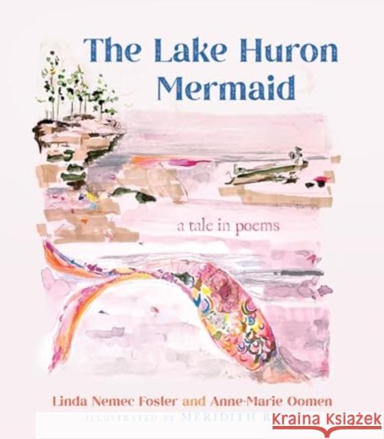 The Lake Huron Mermaid: A Tale in Poems Linda Nemec Foster Anne-Marie Oomen Meridith Ridl 9780814347416 Wayne State University Press - książka