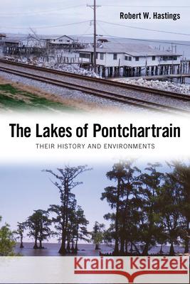 The Lakes of Pontchartrain: Their History and Environments Robert W. Hastings 9781604732719 University Press of Mississippi - książka