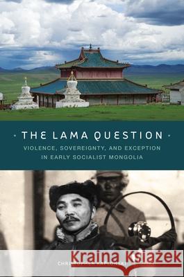The Lama Question: Violence, Sovereignty, and Exception in Early Socialist Mongolia C. Kaplonski Christopher Kaplonski 9780824838560 University of Hawaii Press - książka