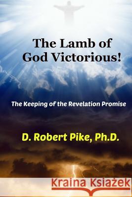 The Lamb of God Victorious!: The Keeping of the Revelation Promise D. Robert Pik 9781723173288 Createspace Independent Publishing Platform - książka