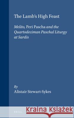 The Lamb's High Feast: Melito, Peri Pascha and the Quartodeciman Paschal Liturgy at Sardis Alistair Stewart-Sykes 9789004112360 Brill Academic Publishers - książka