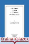 The Lame Lover a Comedy in Three Acts Samuel Foot 9781517290085 Createspace