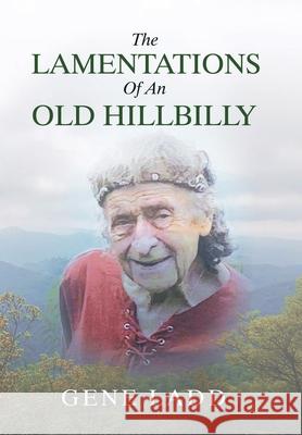The Lamentations of an Old Hillbilly: A Collection of Poems, Recipes and Stories of How Faith Guided My Life. Gene Ladd 9781982255893 Balboa Press - książka