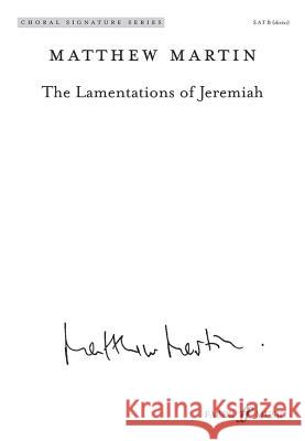 The Lamentations of Jeremiah: Mixed Voices, Choral Octavo Martin, Matthew 9780571539741 Faber Music Ltd - książka