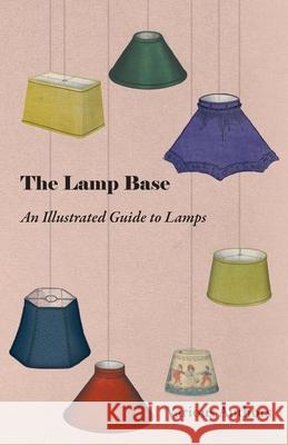 The Lamp Base - An Illustrated Guide to Lamps Various 9781447413547 Landor Press - książka