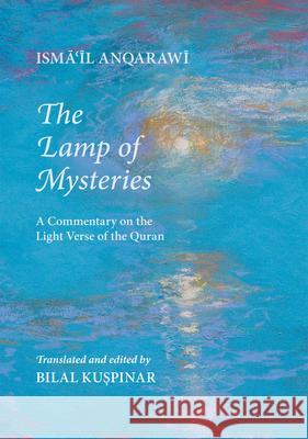 The Lamp of Mysteries (Misbah Al-Asrar): A Commentary on the Light Verse of the Quran Anqarawi, Isma'il 9781905937424  - książka