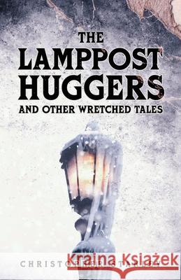 The Lamppost Huggers and Other Wretched Tales Christopher Stanley 9780578653297 Arcanist Press - książka