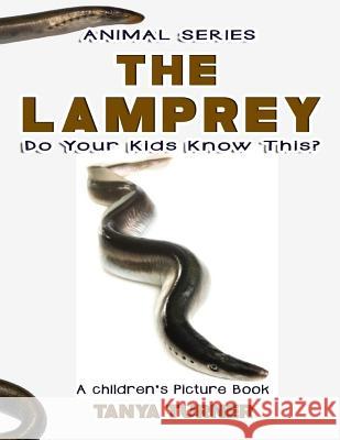 THE LAMPREY Do Your Kids Know This?: A Children's Picture Book Turner, Tanya 9781540404749 Createspace Independent Publishing Platform - książka