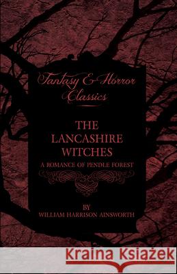 The Lancashire Witches, A Romance Of Pendle Forest William Harrison Ainsworth 9781443706025 Read Books - książka