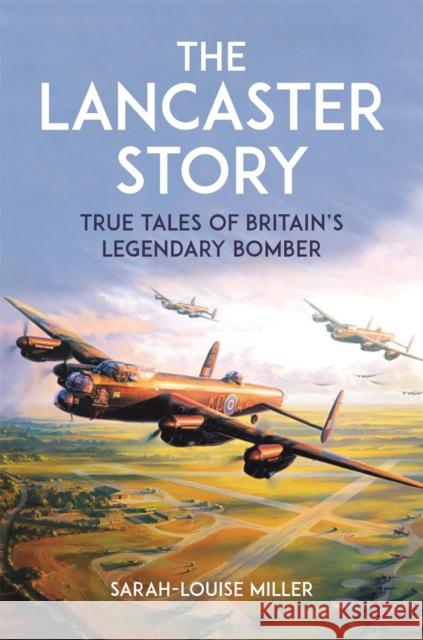 The Lancaster Story: True Tales of Britain’s Legendary Bomber Sarah-Louise Miller 9781789297485 Michael O'Mara Books Ltd - książka