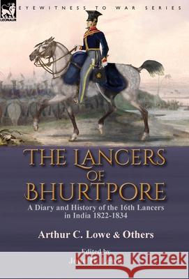 The Lancers of Bhurtpore: a Diary and History of the 16th Lancers in India 1822-1834 Arthur C Lowe, John H Lewis 9781782828488 Leonaur Ltd - książka