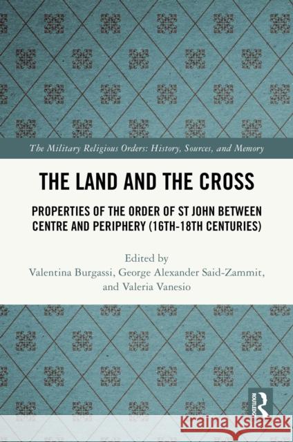 The Land and the Cross: Properties of the Order of the Knights Hospitaller Between Centre and Periphery (16th-18th Centuries) Valentina Burgassi George Alexander Said-Zammit Valeria Vanesio 9781032154527 Routledge - książka