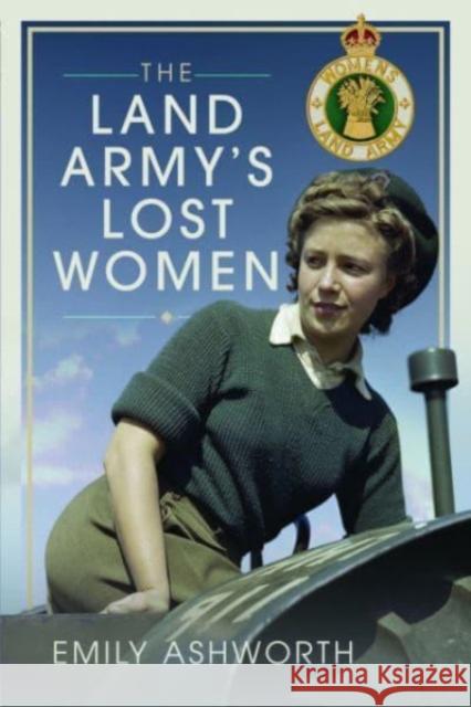The Land Army's Lost Women Emily Ashworth 9781526785459 Pen & Sword Books Ltd - książka