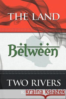 The Land Between Two Rivers R. A. Wilson 9781477283790 AuthorHouse - książka