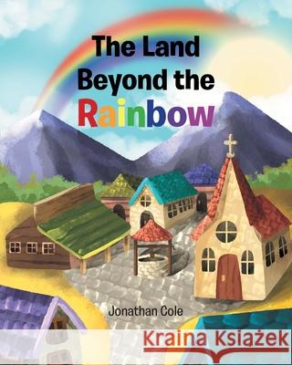 The Land Beyond the Rainbow Jonathan Cole 9781662432873 Page Publishing, Inc. - książka