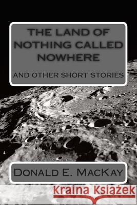 The land called nothing and nowhere Donald E. MacKay 9781507803363 Createspace Independent Publishing Platform - książka
