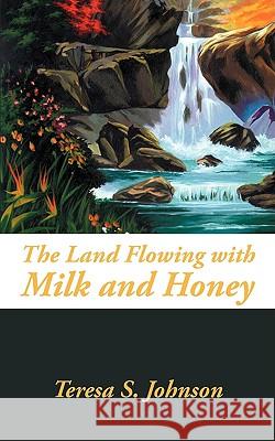 The Land Flowing with Milk and Honey Teresa S. Johnson 9781440128530 iUniverse.com - książka