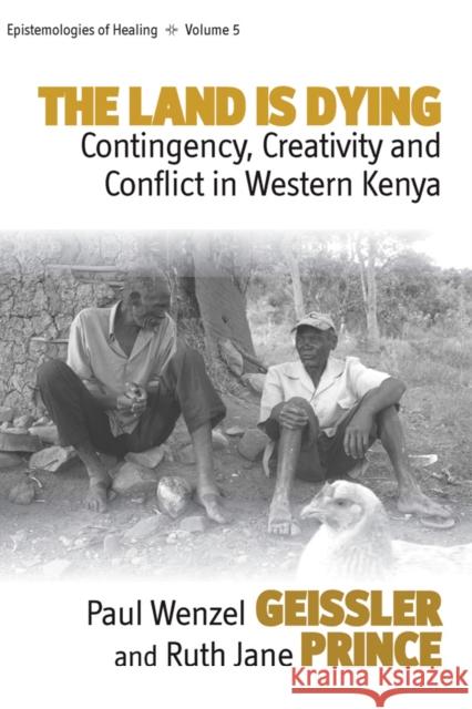 The Land Is Dying: Contingency, Creativity and Conflict in Western Kenya Geissler, Paul Wenzel 9781845454814 BERGHAHN BOOKS - książka