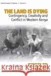 The Land Is Dying: Contingency, Creativity and Conflict in Western Kenya Geissler, Paul Wenzel 9781845454814 BERGHAHN BOOKS