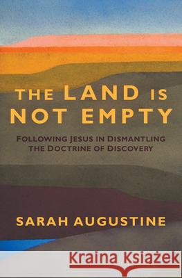 The Land Is Not Empty: Following Jesus in Dismantling the Doctrine of Discovery Sarah Augustine Dan Peplow 9781513808291 Herald Press (VA) - książka