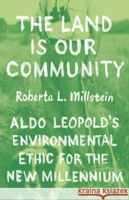 The Land Is Our Community: Aldo Leopold's Environmental Ethic for the New Millennium Roberta L. Millstein 9780226834481 University of Chicago Press - książka