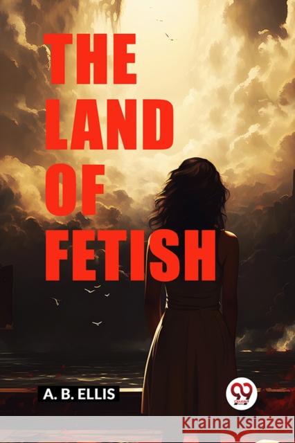 The Land of Fetish A B Ellis 9789363052000 Double 9 Books - książka
