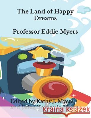 The Land of Happy Dreams Professor Eddie Myers, Kathy Jean Myers, Jaden Tommila Myers 9798362233914 Independently Published - książka