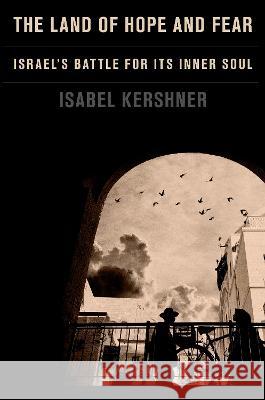 The Land of Hope and Fear: Israel's Battle for Its Inner Soul Isabel Kershner 9781101946763 Knopf Publishing Group - książka