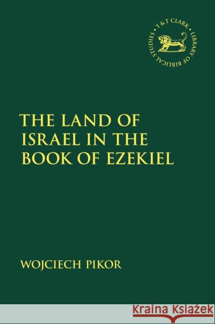 The Land of Israel in the Book of Ezekiel Wojciech Pikor Andrew Mein Claudia V. Camp 9780567692665 T&T Clark - książka